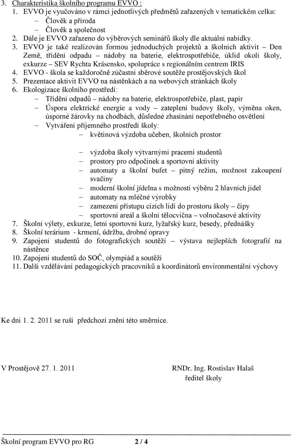 EVVO je také realizován formou jednoduchých projektů a školních aktivit Den Země, třídění odpadu nádoby na baterie, elektrospotřebiče, úklid okolí školy, exkurze SEV Rychta Krásensko, spolupráce s