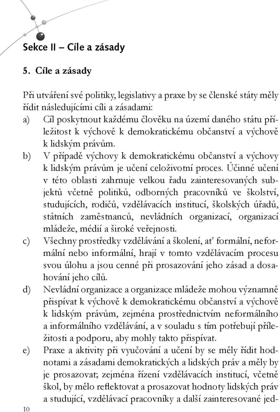 výchově k demokratickému občanství a výchově k lidským právům. b) V případě výchovy k demokratickému občanství a výchovy k lidským právům je učení celoživotní proces.