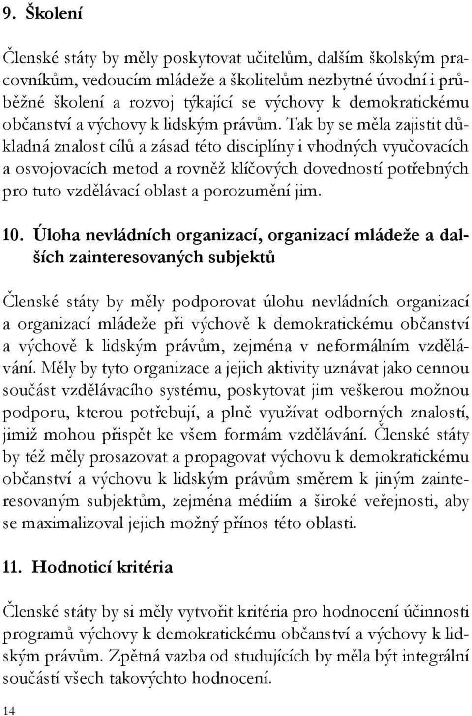 Tak by se měla zajistit důkladná znalost cílů a zásad této disciplíny i vhodných vyučovacích a osvojovacích metod a rovněž klíčových dovedností potřebných pro tuto vzdělávací oblast a porozumění jim.