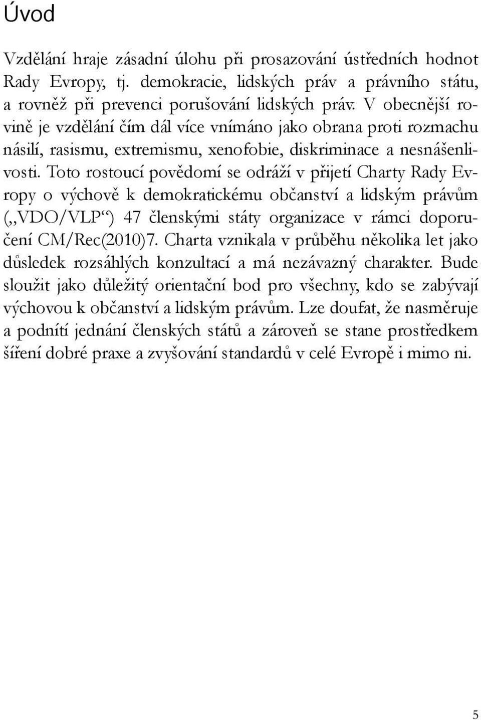 Toto rostoucí povědomí se odráží v přijetí Charty Rady Evropy o výchově k demokratickému občanství a lidským právům ( VDO/VLP ) 47 členskými státy organizace v rámci doporučení CM/Rec(2010)7.