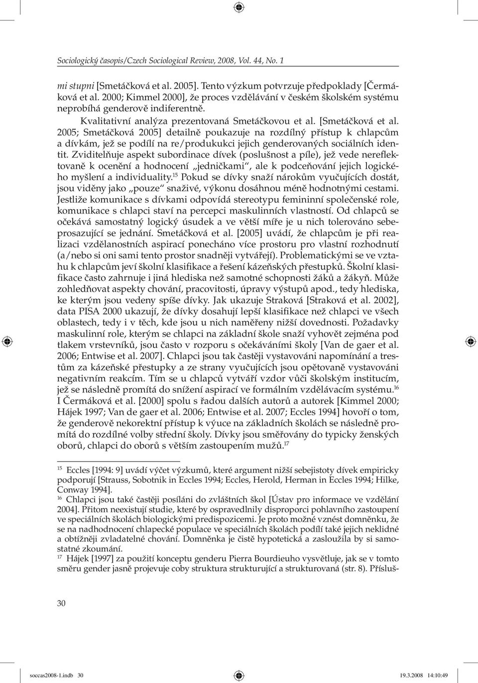 2005; Smetáčková 2005] detailně poukazuje na rozdílný přístup k chlapcům a dívkám, jež se podílí na re/produkukci jejich genderovaných sociálních identit.