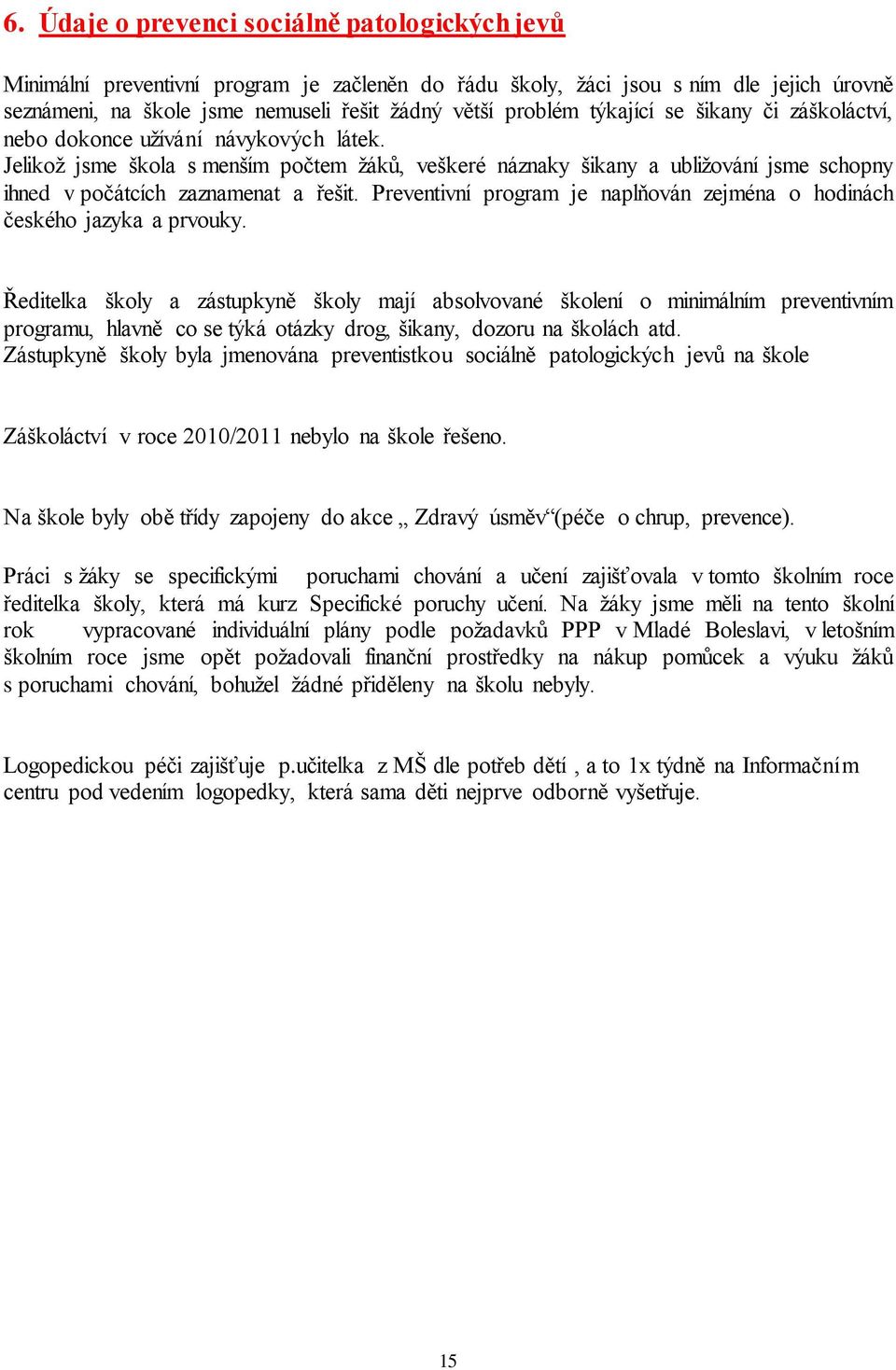 Jelikož jsme škola s menším počtem žáků, veškeré náznaky šikany a ubližování jsme schopny ihned v počátcích zaznamenat a řešit.