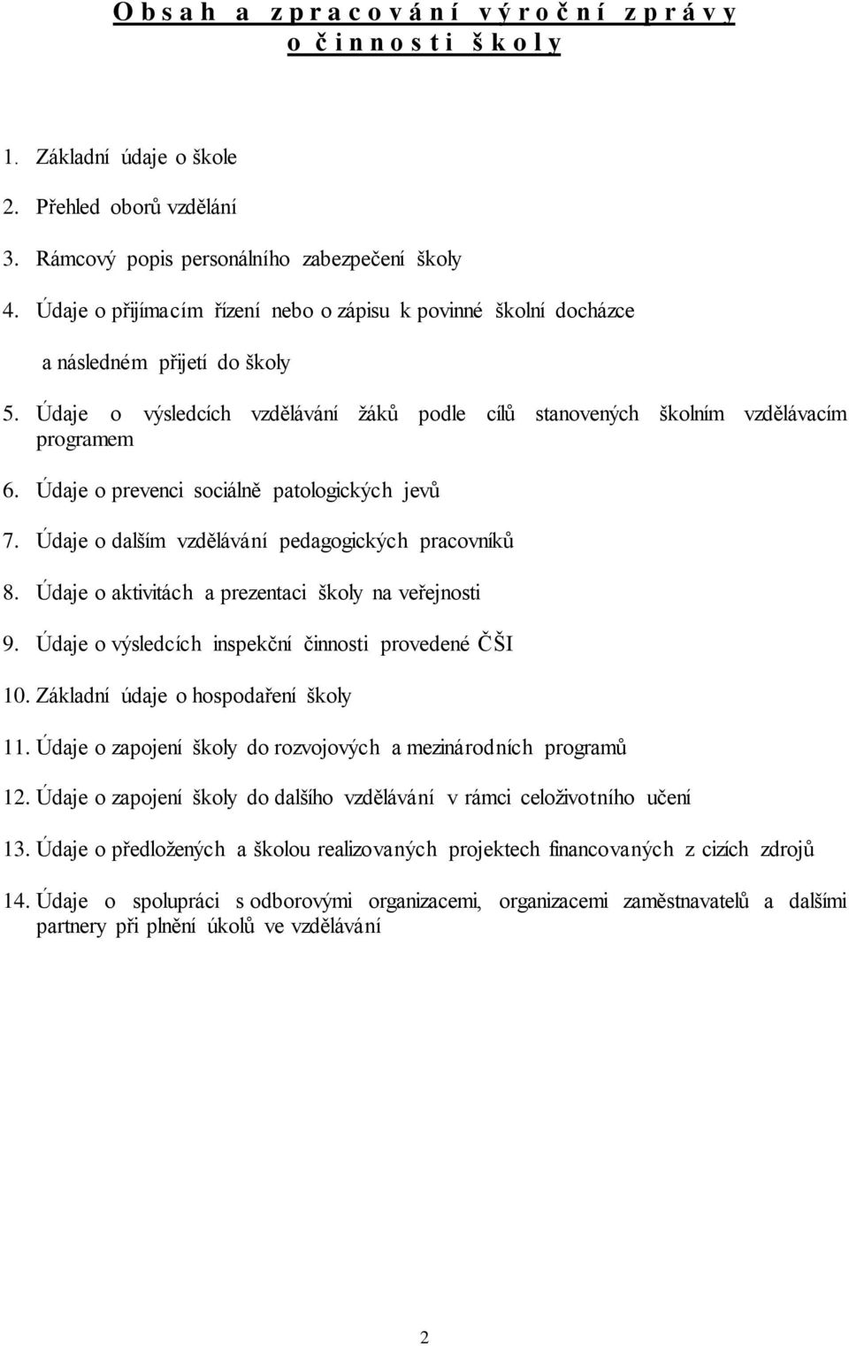 Údaje o prevenci sociálně patologických jevů 7. Údaje o dalším vzdělávání pedagogických pracovníků 8. Údaje o aktivitách a prezentaci školy na veřejnosti 9.