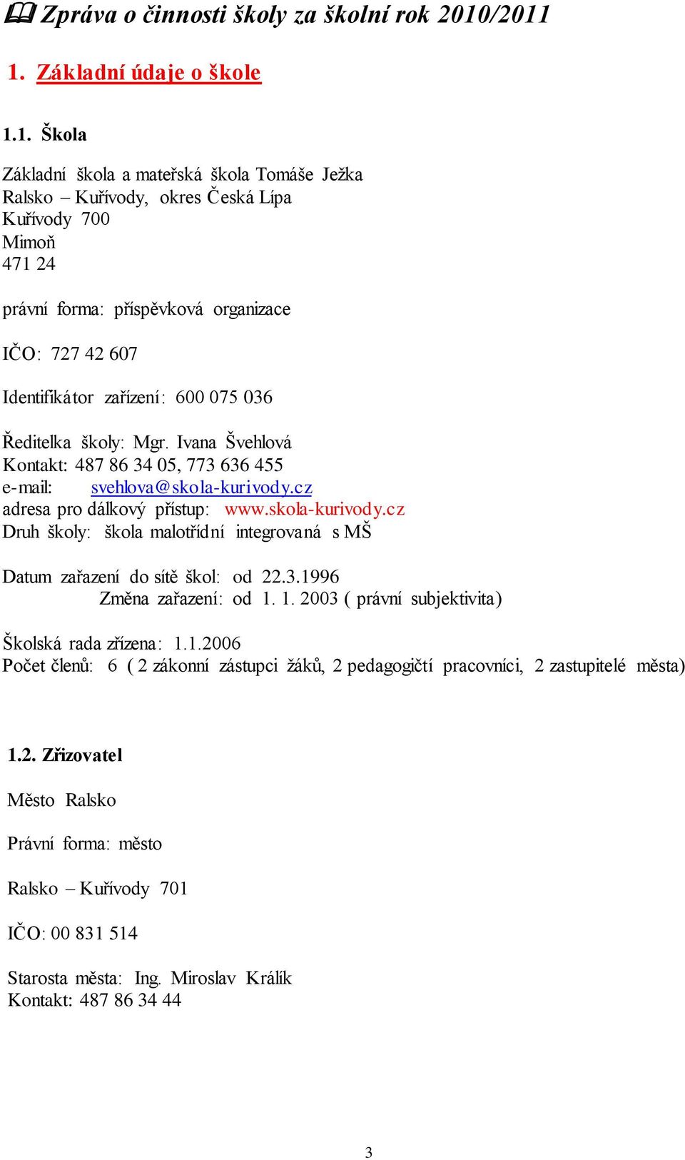 607 Identifikátor zařízení: 600 075 036 Ředitelka školy: Mgr. Ivana Švehlová Kontakt: 487 86 34 05, 773 636 455 e-mail: svehlova@skola-kurivody.