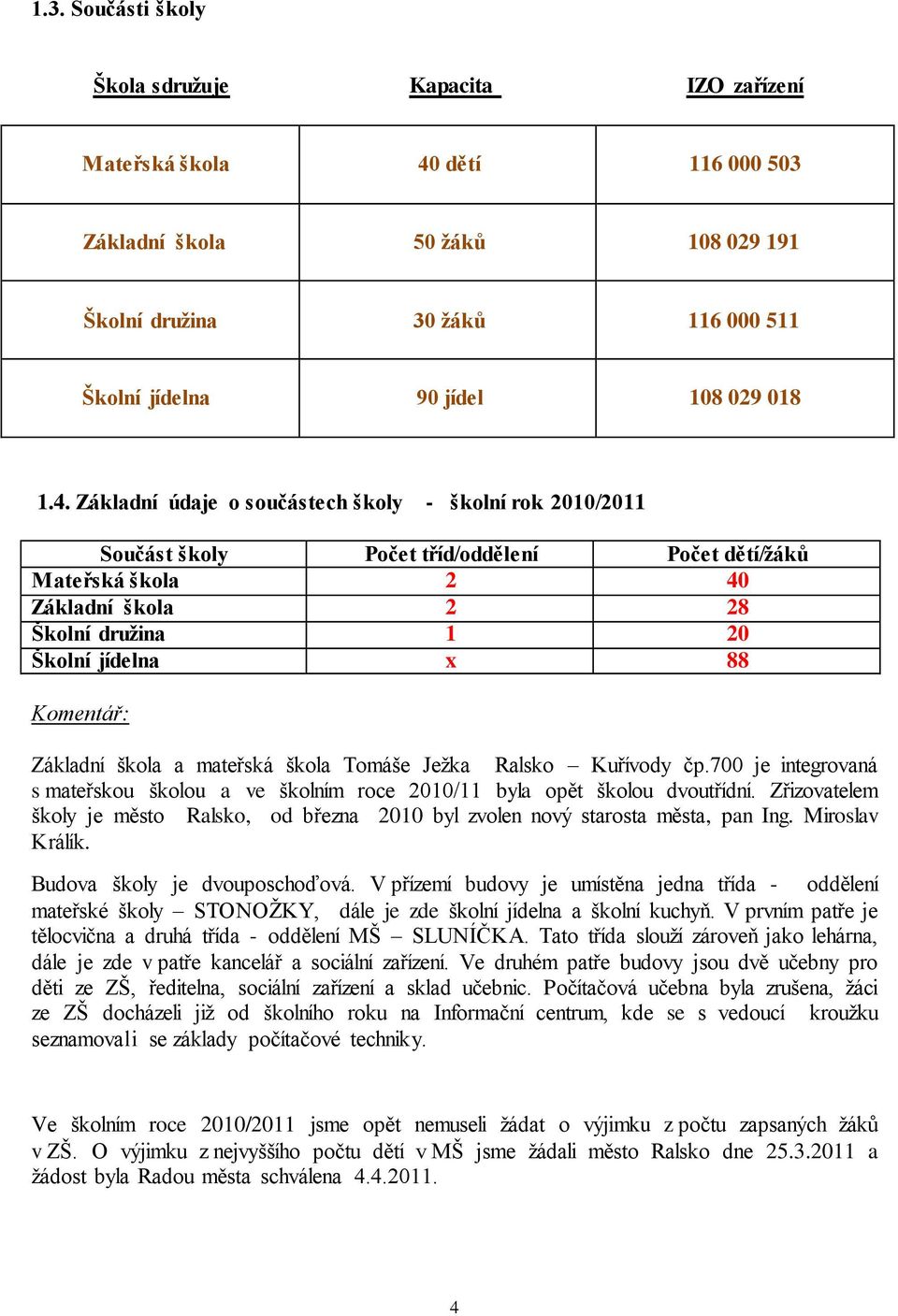 Základní škola a mateřská škola Tomáše Ježka Ralsko Kuřívody čp.700 je integrovaná s mateřskou školou a ve školním roce 2010/11 byla opět školou dvoutřídní.