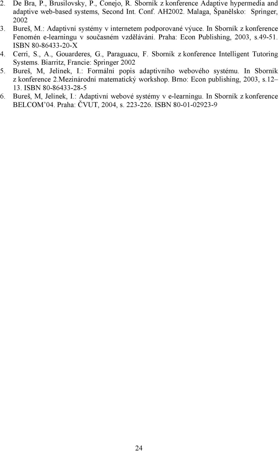 , Gouarderes, G., Paraguacu, F. Sborník z konference Intelligent Tutoring Systems. Biarritz, Francie: Springer 2002 5. Bureš, M, Jelínek, I.: Formální popis adaptivního webového systému.