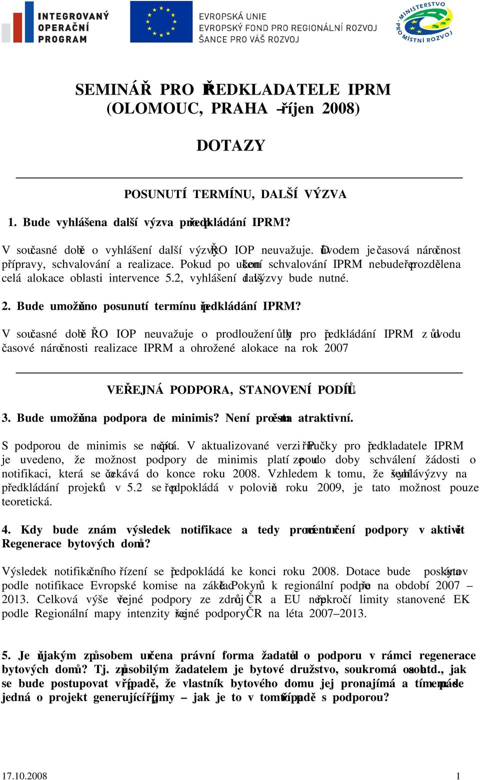 Pokud po ukončení schvalování IPRM nebude přerozdělena celá alokace oblasti intervence 5.2, vyhlášení další výzvy bude nutné. 2. Bude umožněno posunutí termínu předkládání IPRM?