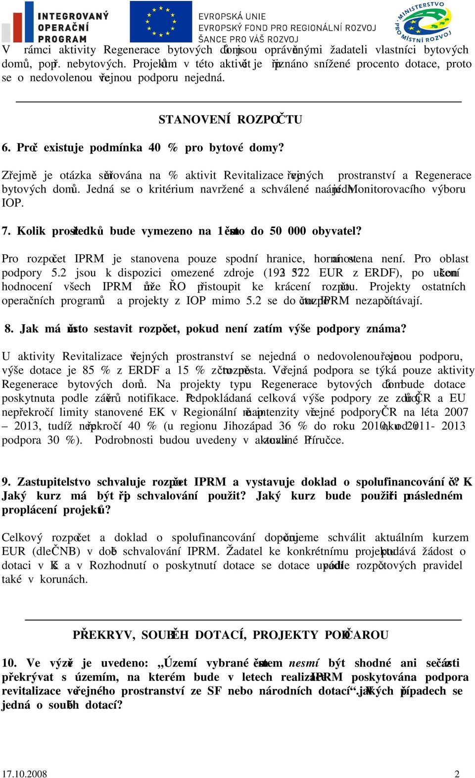 Zřejmě je otázka směřována na % aktivit Revitalizace veřejných prostranství a Regenerace bytových domů. Jedná se o kritérium navržené a schválené na jednání Monitorovacího výboru IOP. 7.