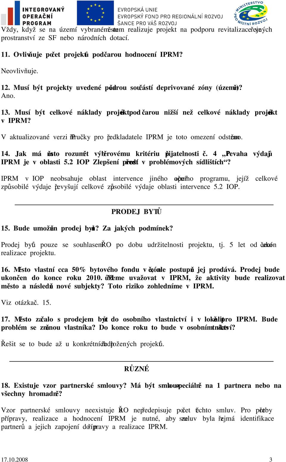 V aktualizované verzi Příručky pro předkladatele IPRM je toto omezení odstraněno. 14. Jak má město rozumět výběrovému kritériu přijatelnosti č. 4 Převaha výdajů IPRM je v oblasti 5.