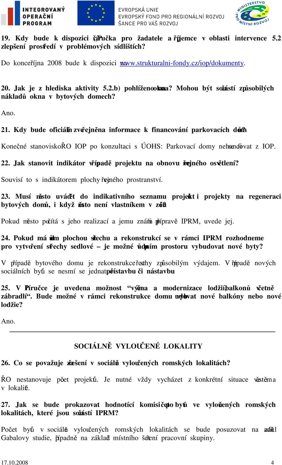 Kdy bude oficiálně zveřejněna informace k financování parkovacích domů? Konečné stanovisko ŘO IOP po konzultaci s ÚOHS: Parkovací domy nelze financovat z IOP. 22.