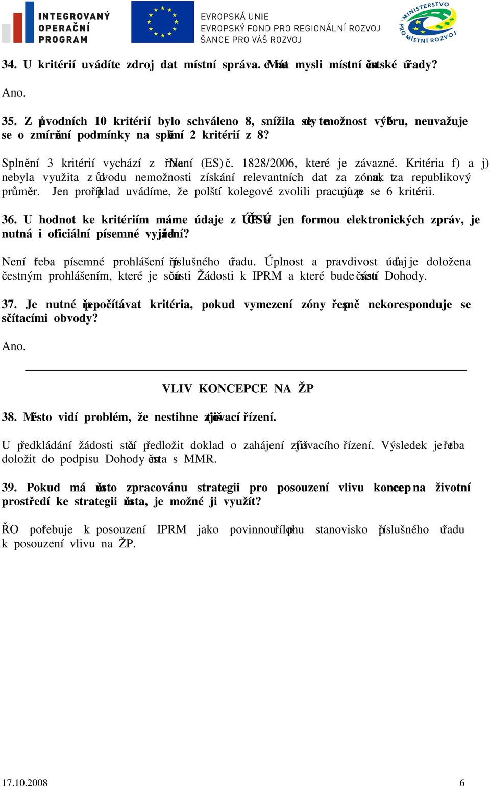 1828/2006, které je závazné. Kritéria f) a j) nebyla využita z důvodu nemožnosti získání relevantních dat za zónu, tak za republikový průměr.