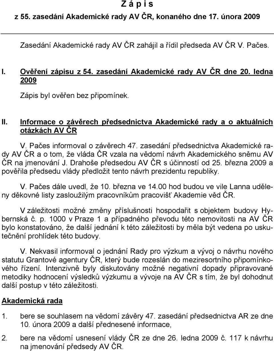 Pačes informoval o závěrech 47. zasedání předsednictva Akademické rady AV ČR a o tom, že vláda ČR vzala na vědomí návrh Akademického sněmu AV ČR na jmenování J.