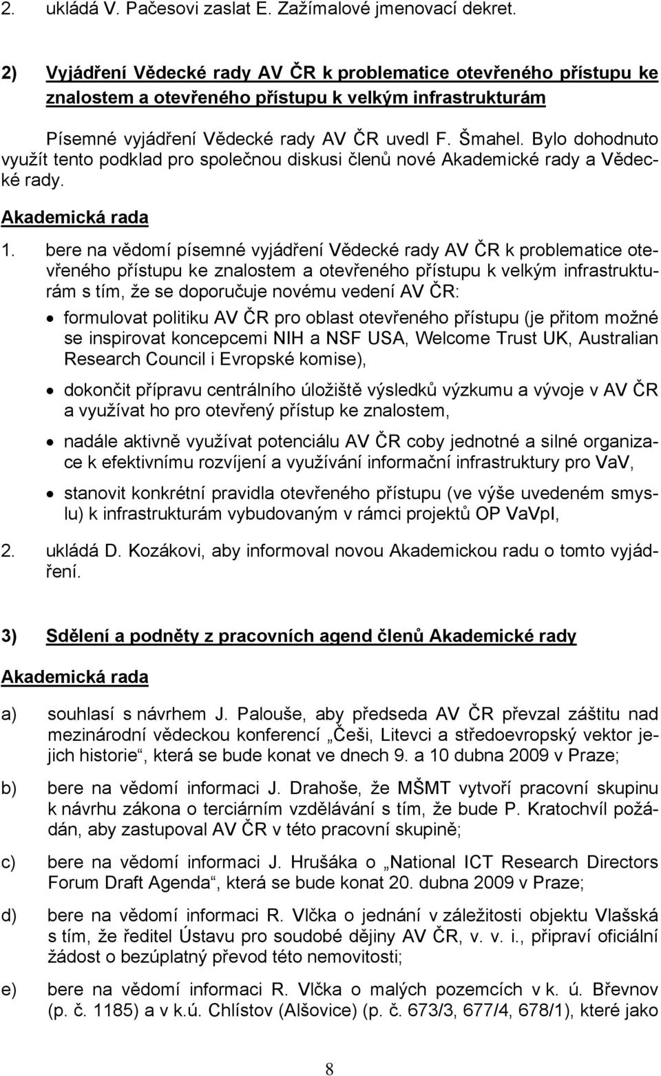 Bylo dohodnuto využít tento podklad pro společnou diskusi členů nové Akademické rady a Vědecké rady. 1.