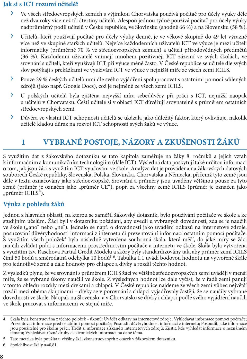 Učitelů, kteří používají počítač pro účely výuky denně, je ve věkové skupině do 49 let výrazně více než ve skupině starších učitelů.