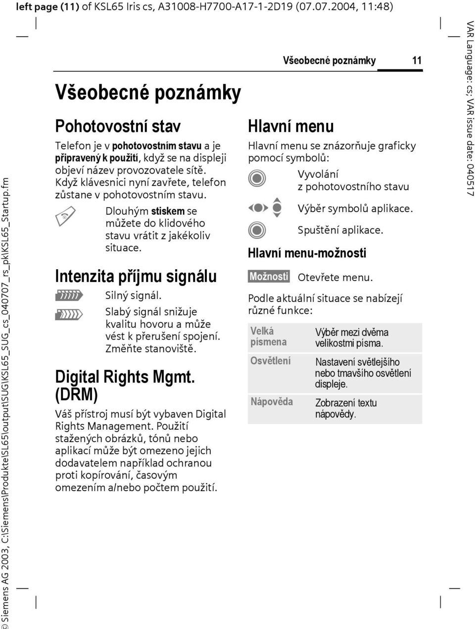 Když klávesnici nyní zavřete, telefon zůstane v pohotovostním stavu. B Dlouhým stiskem se můžete do klidového stavu vrátit z jakékoliv situace. Intenzita příjmu signálu Z [ Silný signál.