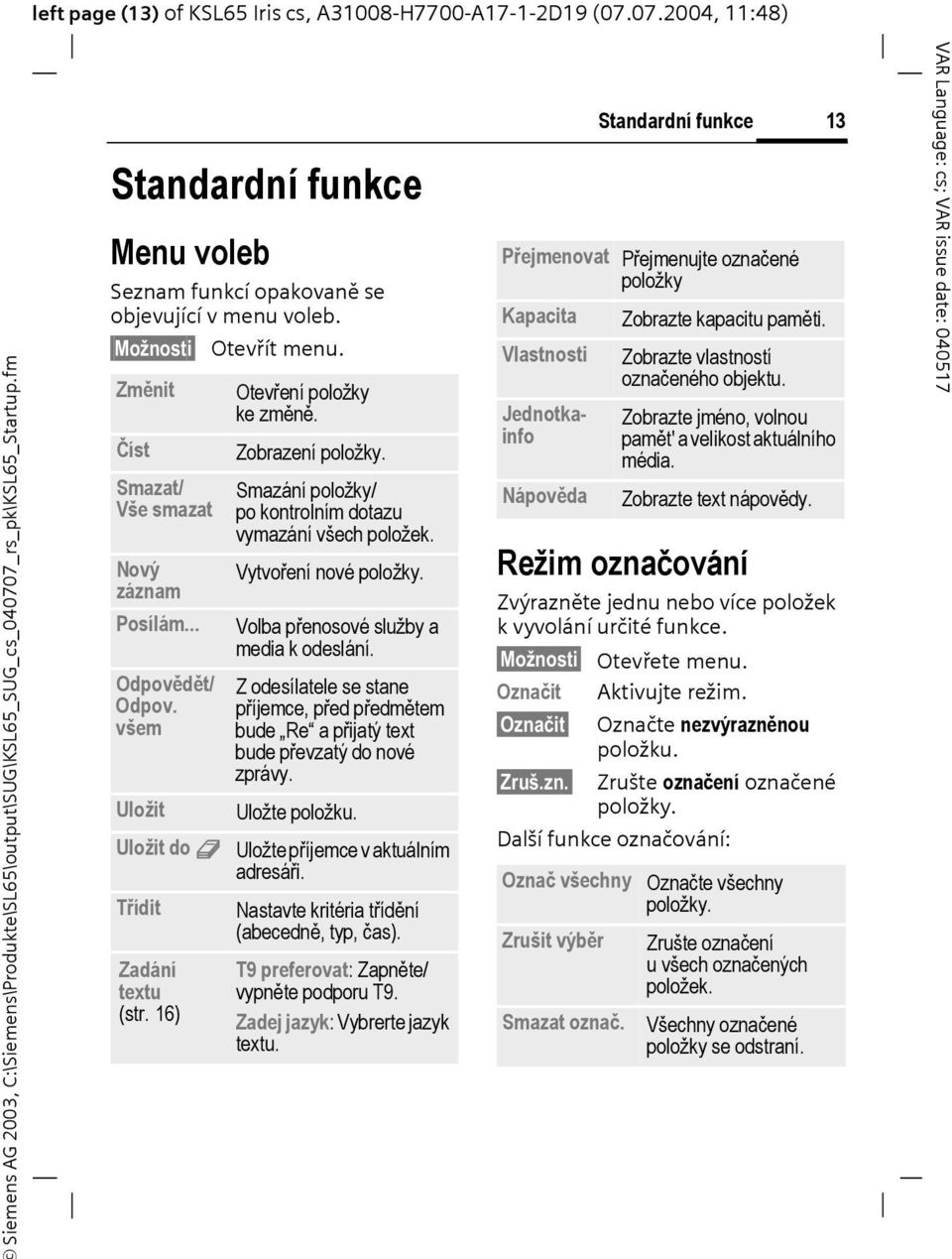 Otevření položky ke změně. Zobrazení položky. Smazání položky/ po kontrolním dotazu vymazání všech položek. Vytvoření nové položky. Volba přenosové služby a media k odeslání.