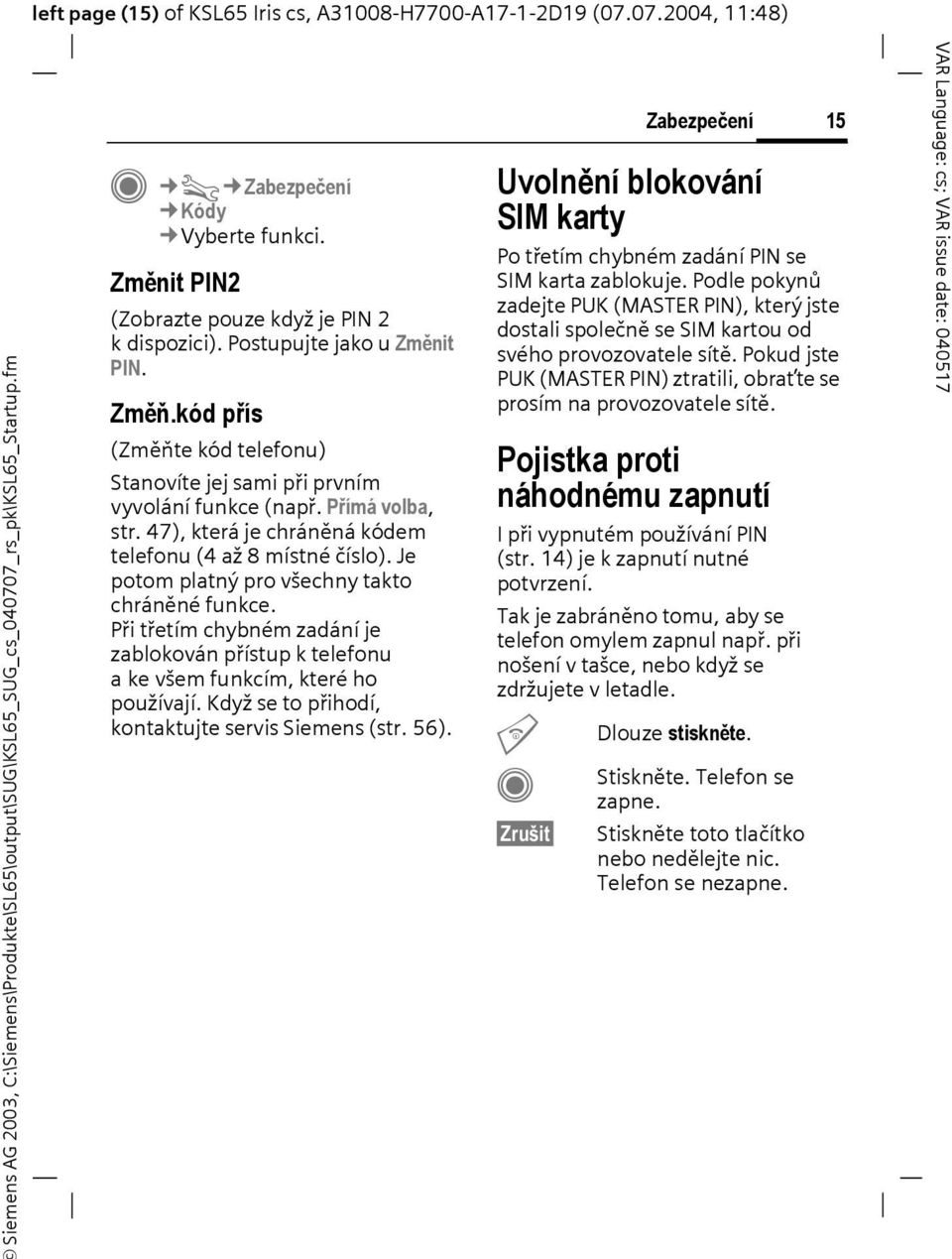 kód přís (Změňte kód telefonu) Stanovíte jej sami při prvním vyvolání funkce (např. Přímá volba, str. 47), která je chráněná kódem telefonu (4 až 8 místné číslo).