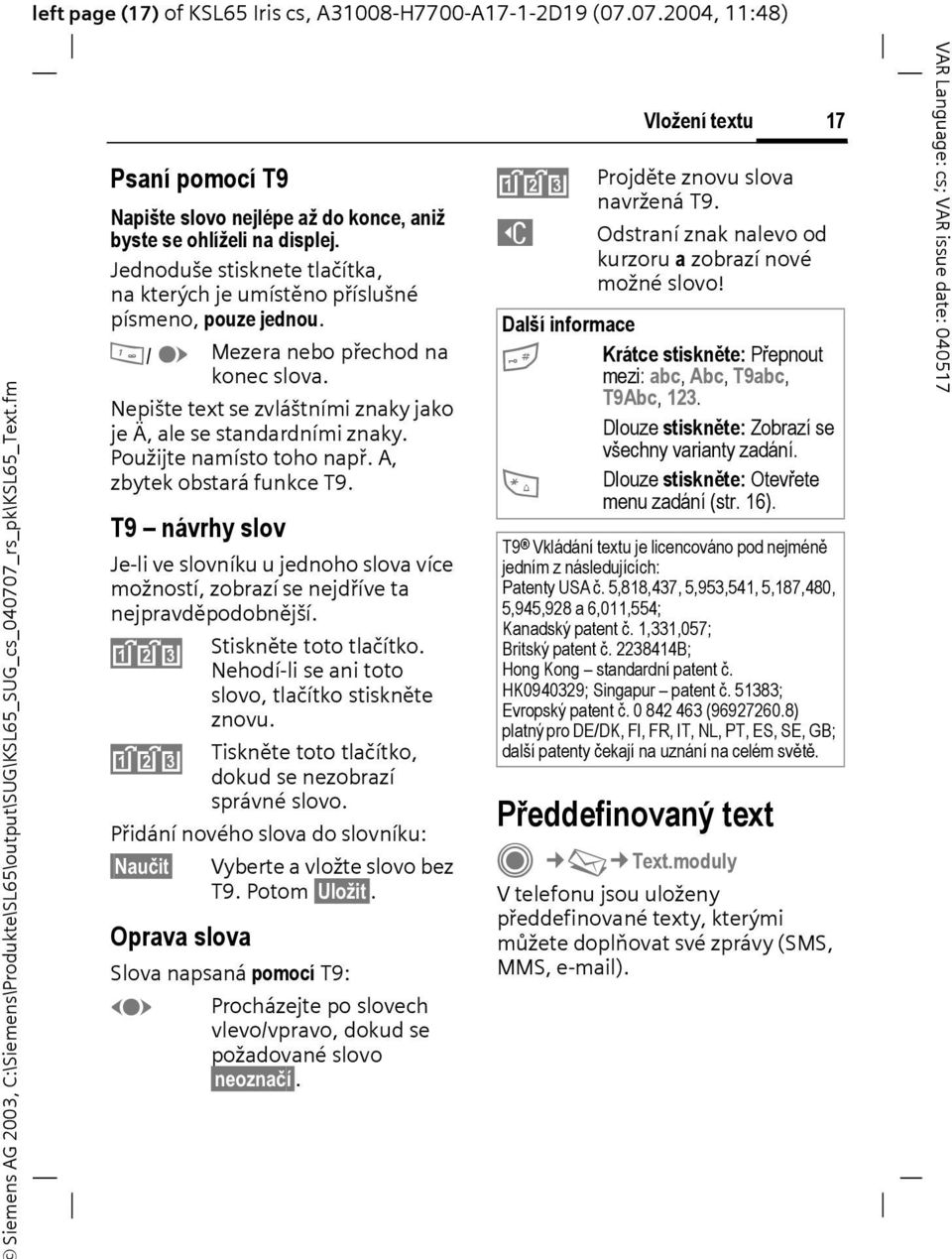 1/ E Mezera nebo přechod na konec slova. Nepište text se zvláštními znaky jako je Ä, ale se standardními znaky. Použijte namísto toho např. A, zbytek obstará funkce T9.