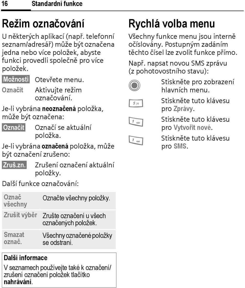 Je-li vybrána označená položka, může být označení zrušeno: Zruš.zn. Zrušení označení aktuální položky. Další funkce označování: Označ všechny Zrušit výběr Smazat označ. Označte všechny položky.