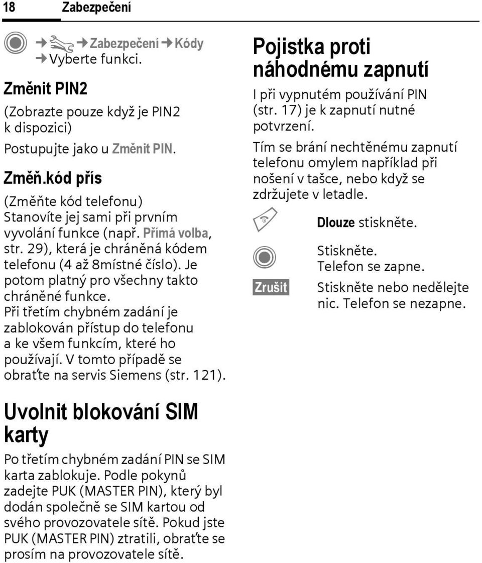 Je potom platný pro všechny takto chráněné funkce. Při třetím chybném zadání je zablokován přístup do telefonu a ke všem funkcím, které ho používají. V tomto případě se obraťte na servis Siemens (str.