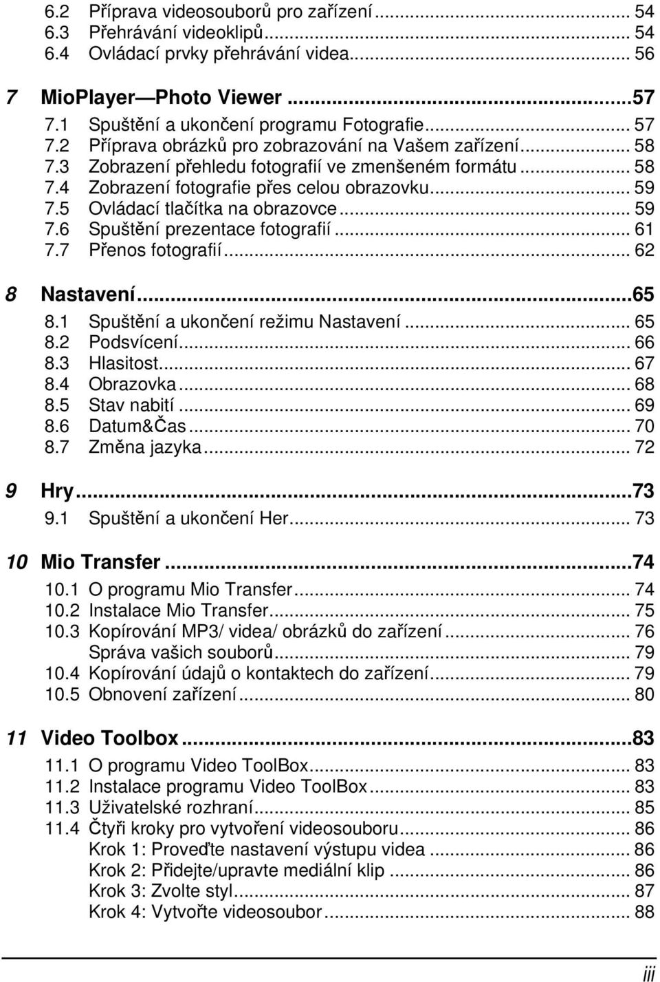 5 Ovládací tlačítka na obrazovce... 59 7.6 Spuštění prezentace fotografií... 61 7.7 Přenos fotografií... 62 8 Nastavení...65 8.1 Spuštění a ukončení režimu Nastavení... 65 8.2 Podsvícení... 66 8.