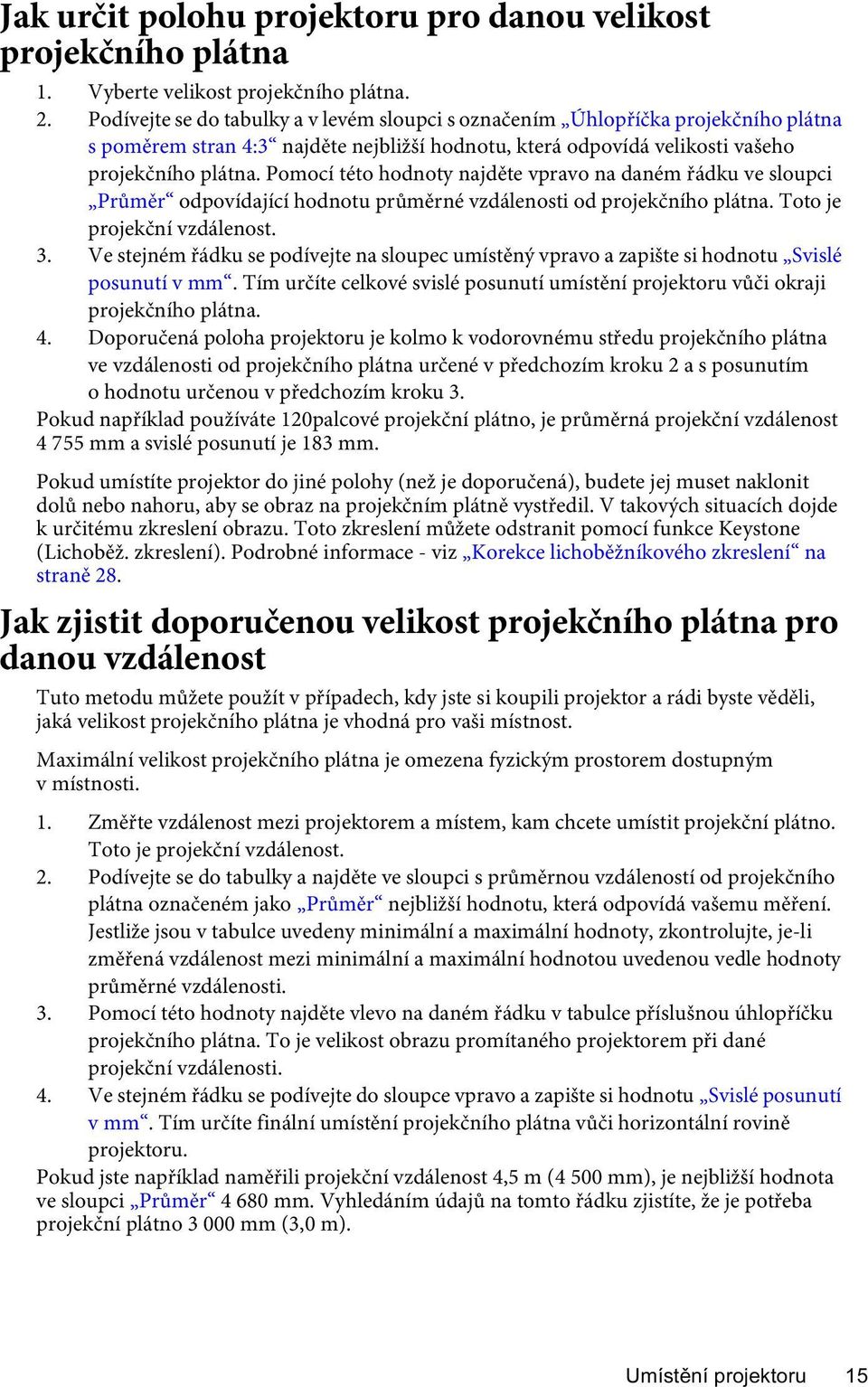 Pomocí této hodnoty najděte vpravo na daném řádku ve sloupci Průměr odpovídající hodnotu průměrné vzdálenosti od projekčního plátna. Toto je projekční vzdálenost. 3.