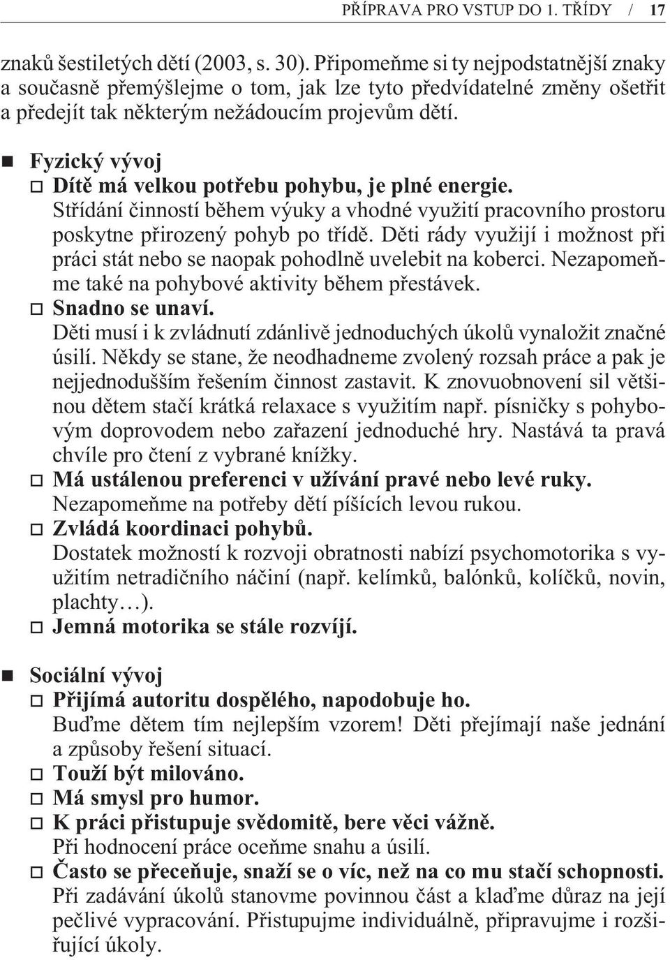 Fyzický vývoj Dítì má velkou potøebu pohybu, je plné energie. Støídání èinností bìhem výuky a vhodné využití pracovního prostoru poskytne pøirozený pohyb po tøídì.