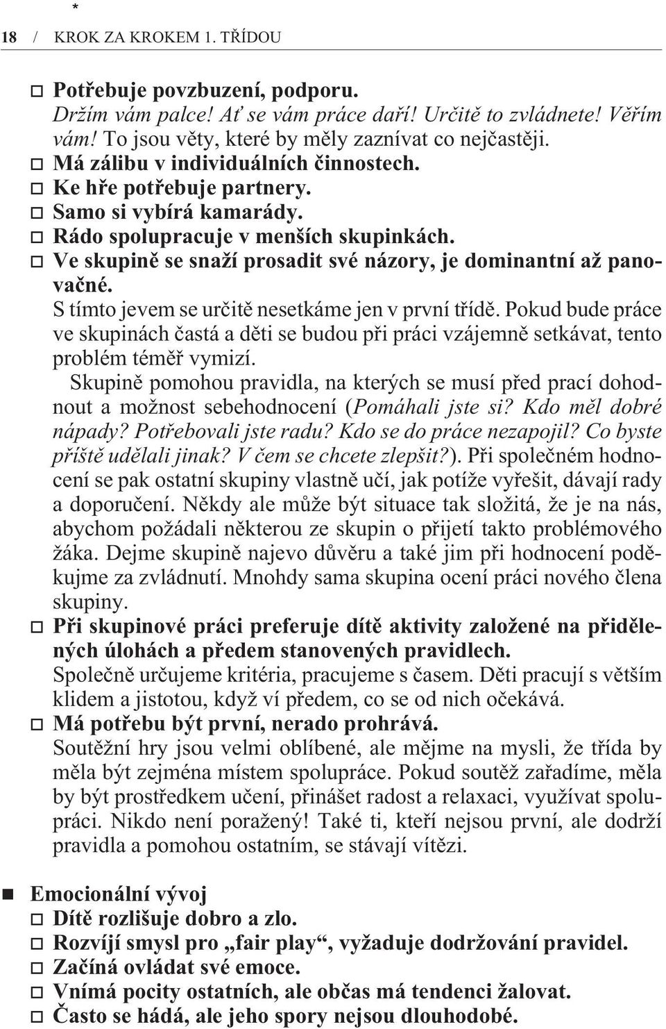 S tímto jevem se urèitì nesetkáme jen v první tøídì. Pokud bude práce ve skupinách èastá a dìti se budou pøi práci vzájemnì setkávat, tento problém témìø vymizí.