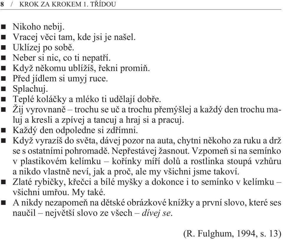 Když vyrazíš do svìta, dávej pozor na auta, chytni nìkoho za ruku a drž se s ostatními pohromadì. Nepøestávej žasnout.