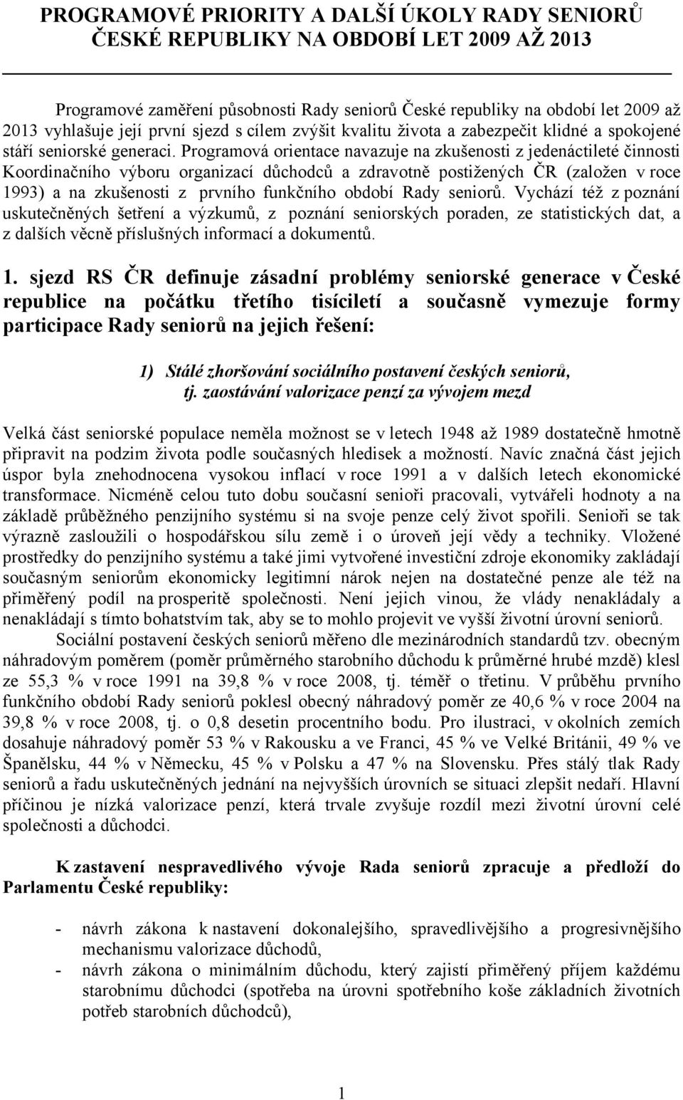 Programová orientace navazuje na zkušenosti z jedenáctileté činnosti Koordinačního výboru organizací důchodců a zdravotně postižených ČR (založen v roce 1993) a na zkušenosti z prvního funkčního