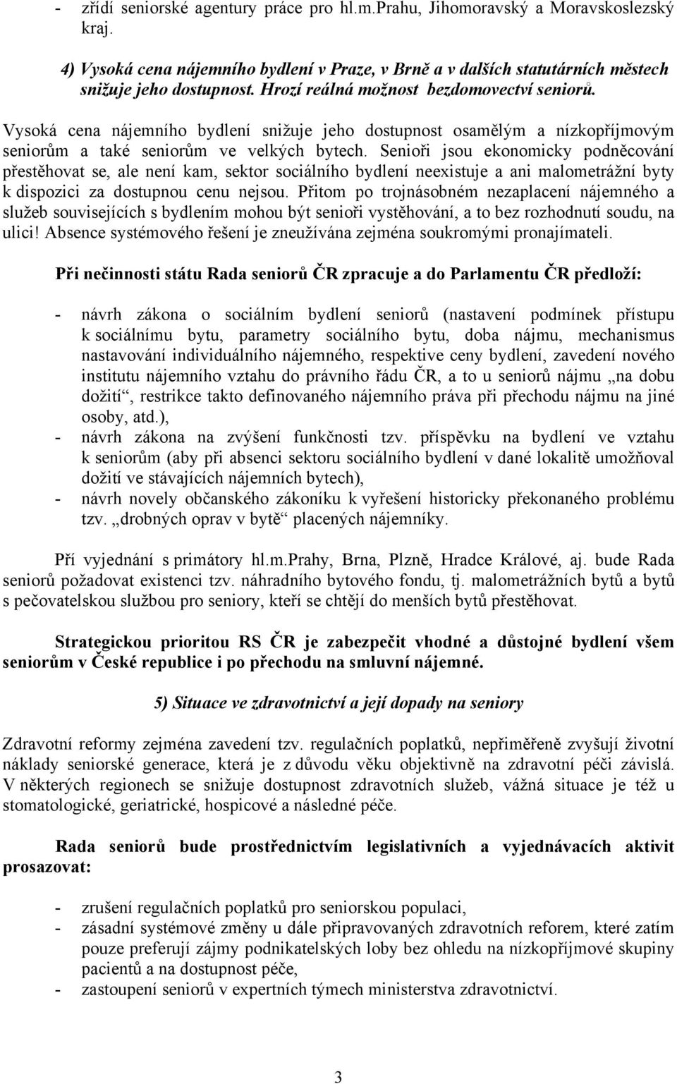 Senioři jsou ekonomicky podněcování přestěhovat se, ale není kam, sektor sociálního bydlení neexistuje a ani malometrážní byty k dispozici za dostupnou cenu nejsou.