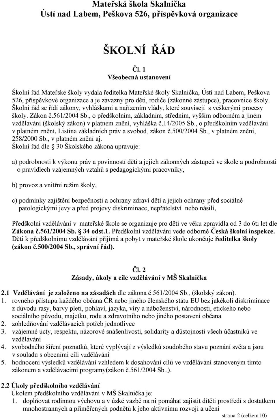 pracovnice školy. Školní řád se řídí zákony, vyhláškami a nařízením vlády, které souvisejí s veškerými procesy školy. Zákon č.561/2004 Sb.