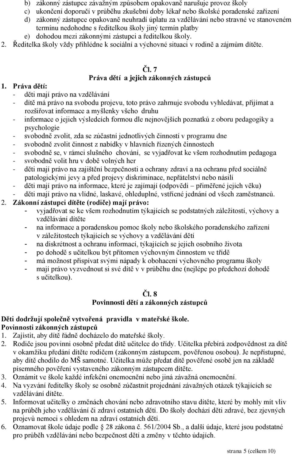 Ředitelka školy vždy přihlédne k sociální a výchovné situaci v rodině a zájmům dítěte. Čl. 7 Práva dětí a jejich zákonných zástupců 1.