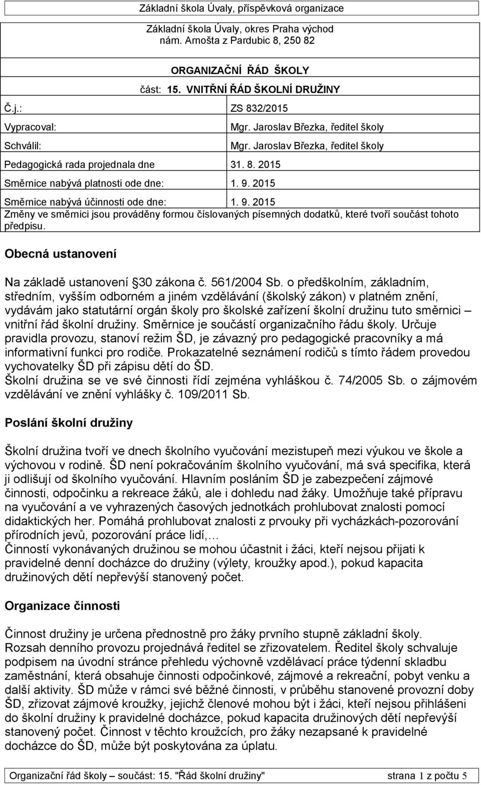 Jarslav Březka, ředitel škly Směrnice nabývá účinnsti de dne: 1. 9. 2015 Změny ve směrnici jsu prváděny frmu číslvaných písemných ddatků, které tvří sučást tht předpisu.