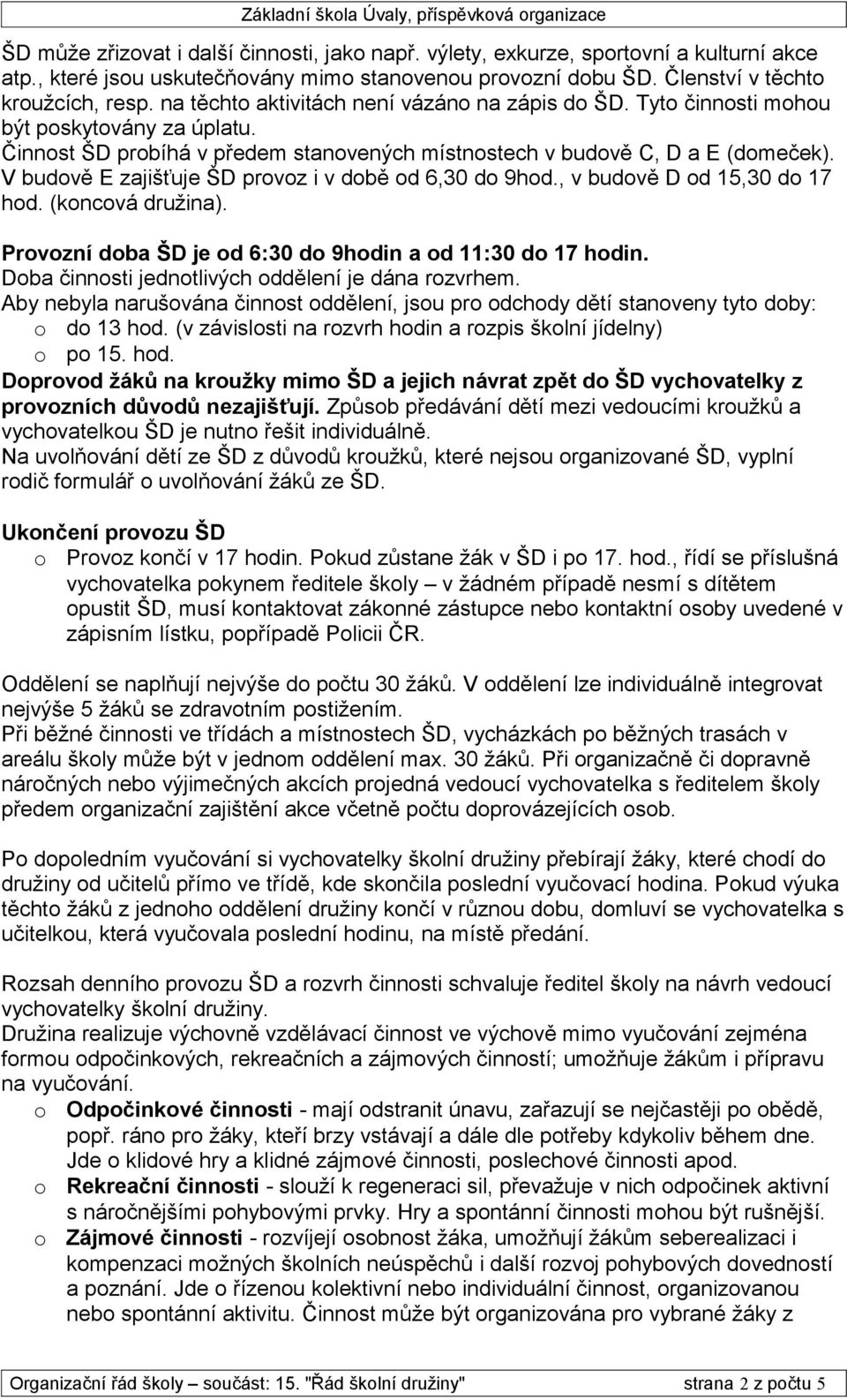 V budvě E zajišťuje ŠD prvz i v dbě d 6,30 d 9hd., v budvě D d 15,30 d 17 hd. (kncvá družina). Prvzní dba ŠD je d 6:30 d 9hdin a d 11:30 d 17 hdin. Dba činnsti jedntlivých ddělení je dána rzvrhem.