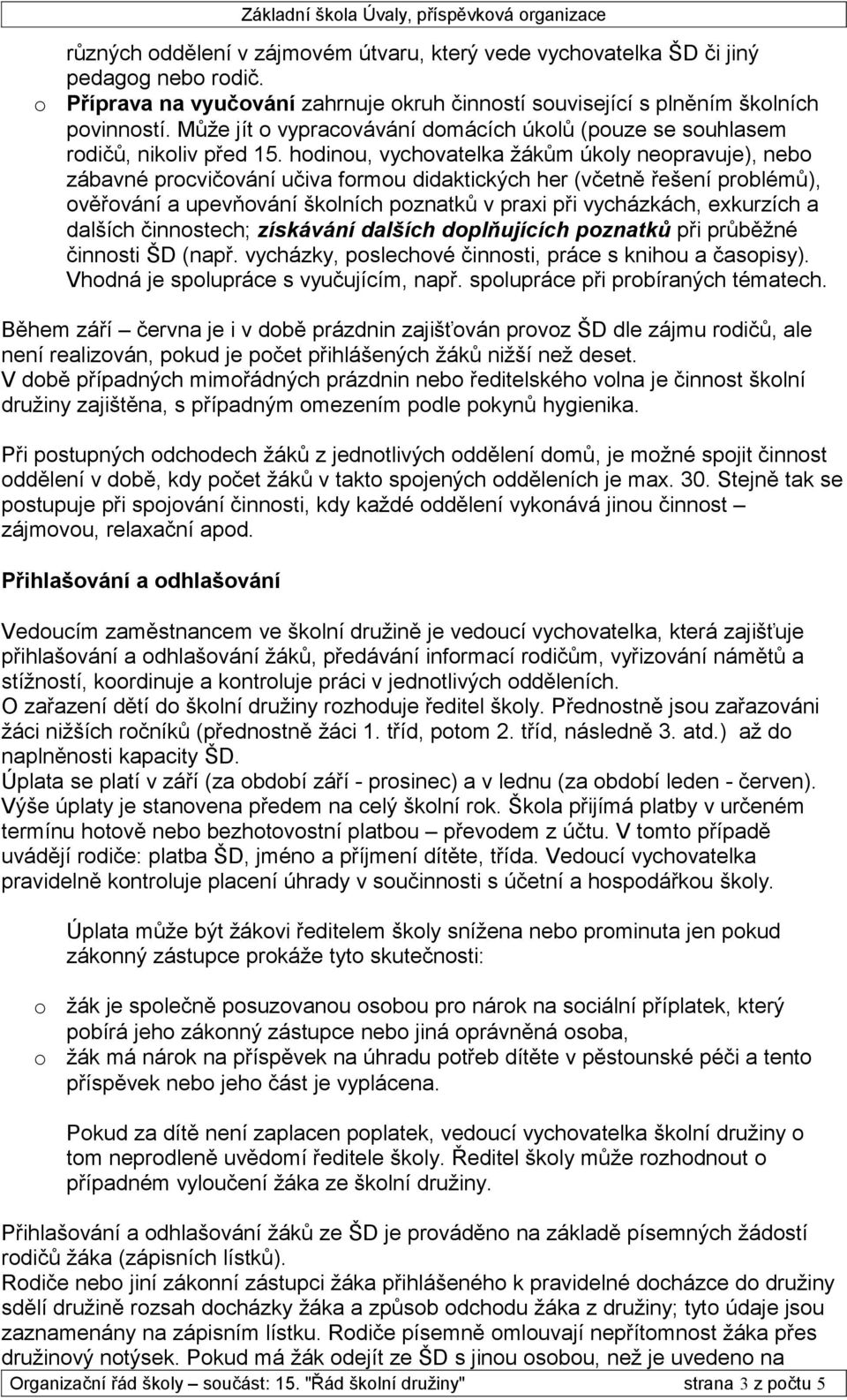 hdinu, vychvatelka žákům úkly nepravuje), neb zábavné prcvičvání učiva frmu didaktických her (včetně řešení prblémů), věřvání a upevňvání šklních pznatků v praxi při vycházkách, exkurzích a dalších