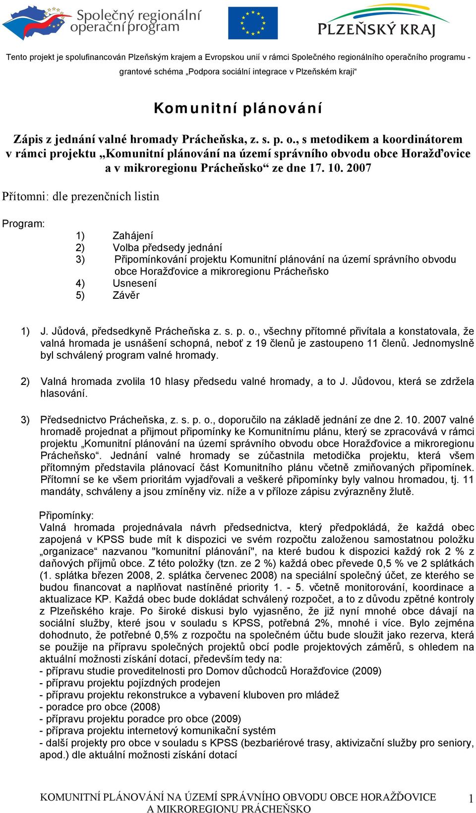 2007 Přítomni: dle prezenčních listin Program: 1) Zahájení 2) Volba předsedy jednání 3) Připomínkování projektu Komunitní plánování na území správního obvodu obce Horažďovice a mikroregionu