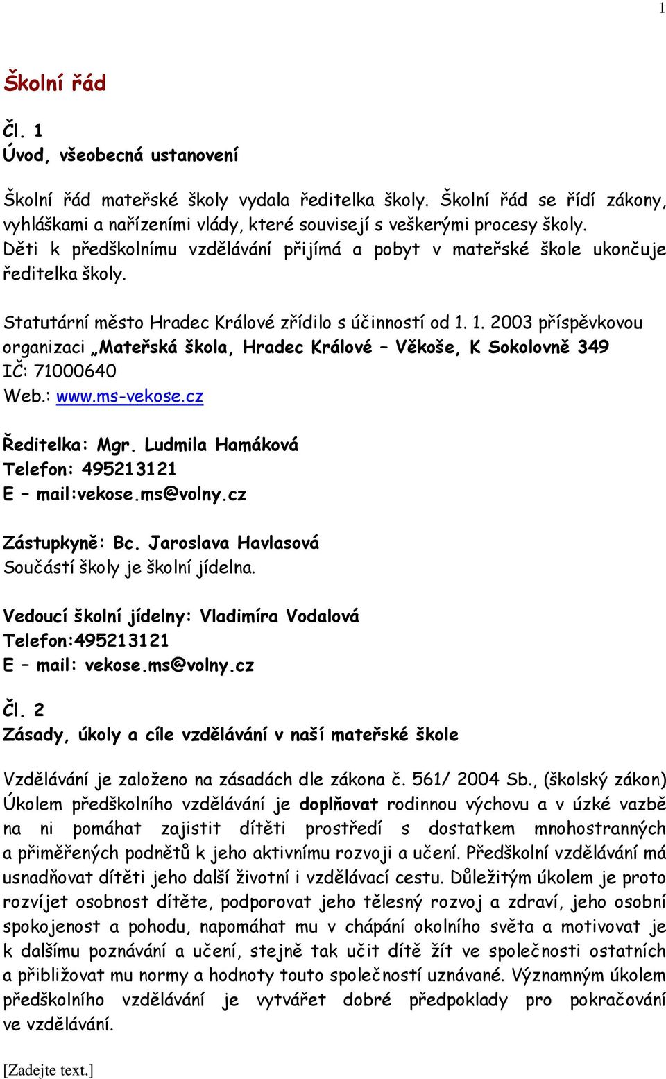 1. 2003 příspěvkovou organizaci Mateřská škola, Hradec Králové Věkoše, K Sokolovně 349 IČ: 71000640 Web.: www.ms-vekose.cz Ředitelka: Mgr. Ludmila Hamáková Telefon: 495213121 E mail:vekose.ms@volny.