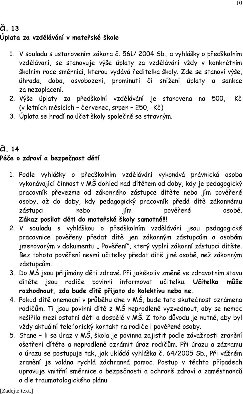 Zde se stanoví výše, úhrada, doba, osvobození, prominutí či snížení úplaty a sankce za nezaplacení. 2.