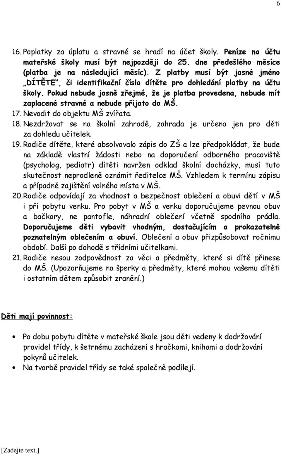 Pokud nebude jasně zřejmé, že je platba provedena, nebude mít zaplacené stravné a nebude přijato do MŠ. 17. Nevodit do objektu MŠ zvířata. 18.