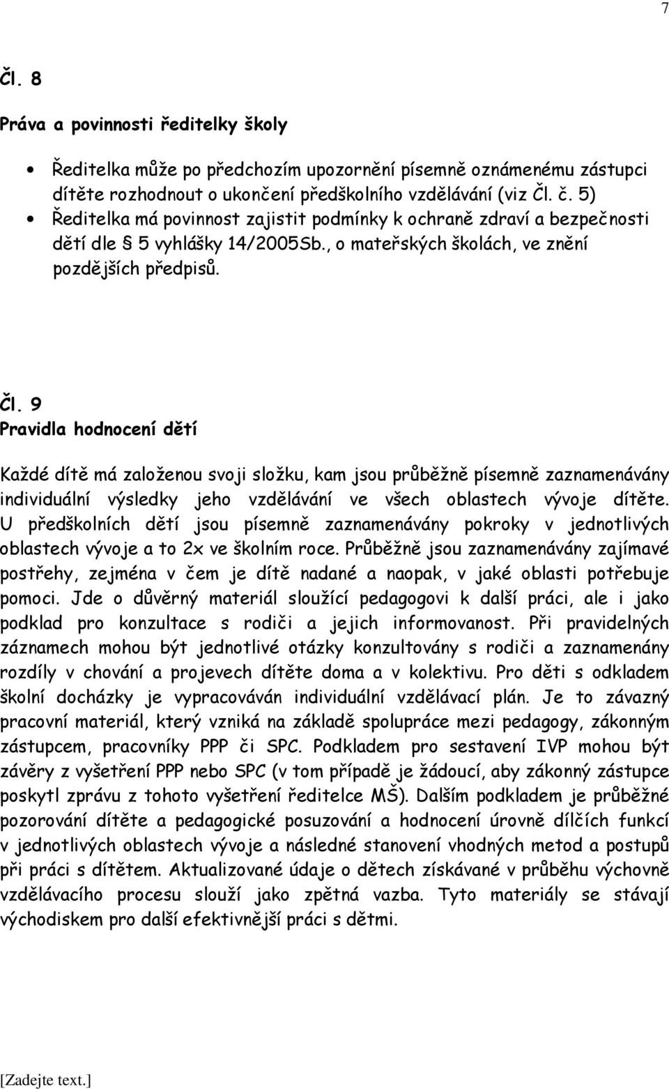 9 Pravidla hodnocení dětí Každé dítě má založenou svoji složku, kam jsou průběžně písemně zaznamenávány individuální výsledky jeho vzdělávání ve všech oblastech vývoje dítěte.