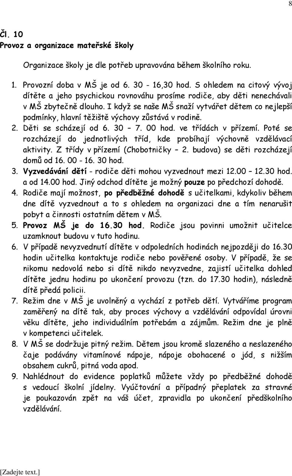 I když se naše MŠ snaží vytvářet dětem co nejlepší podmínky, hlavní těžiště výchovy zůstává v rodině. 2. Děti se scházejí od 6. 30 7. 00 hod. ve třídách v přízemí.