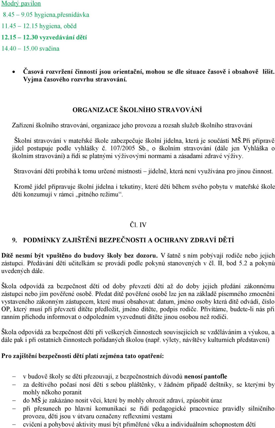 ORGANIZACE ŠKOLNÍHO STRAVOVÁNÍ Zařízení školního stravování, organizace jeho provozu a rozsah služeb školního stravování Školní stravování v mateřské škole zabezpečuje školní jídelna, která je