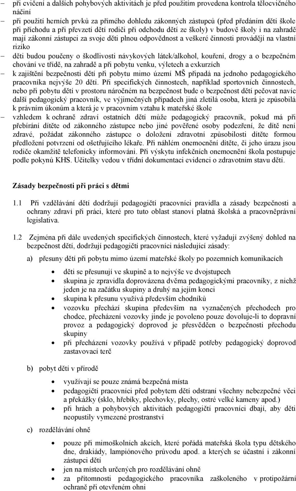 budou poučeny o škodlivosti návykových látek/alkohol, kouření, drogy a o bezpečném chování ve třídě, na zahradě a při pobytu venku, výletech a exkurzích k zajištění bezpečnosti dětí při pobytu mimo