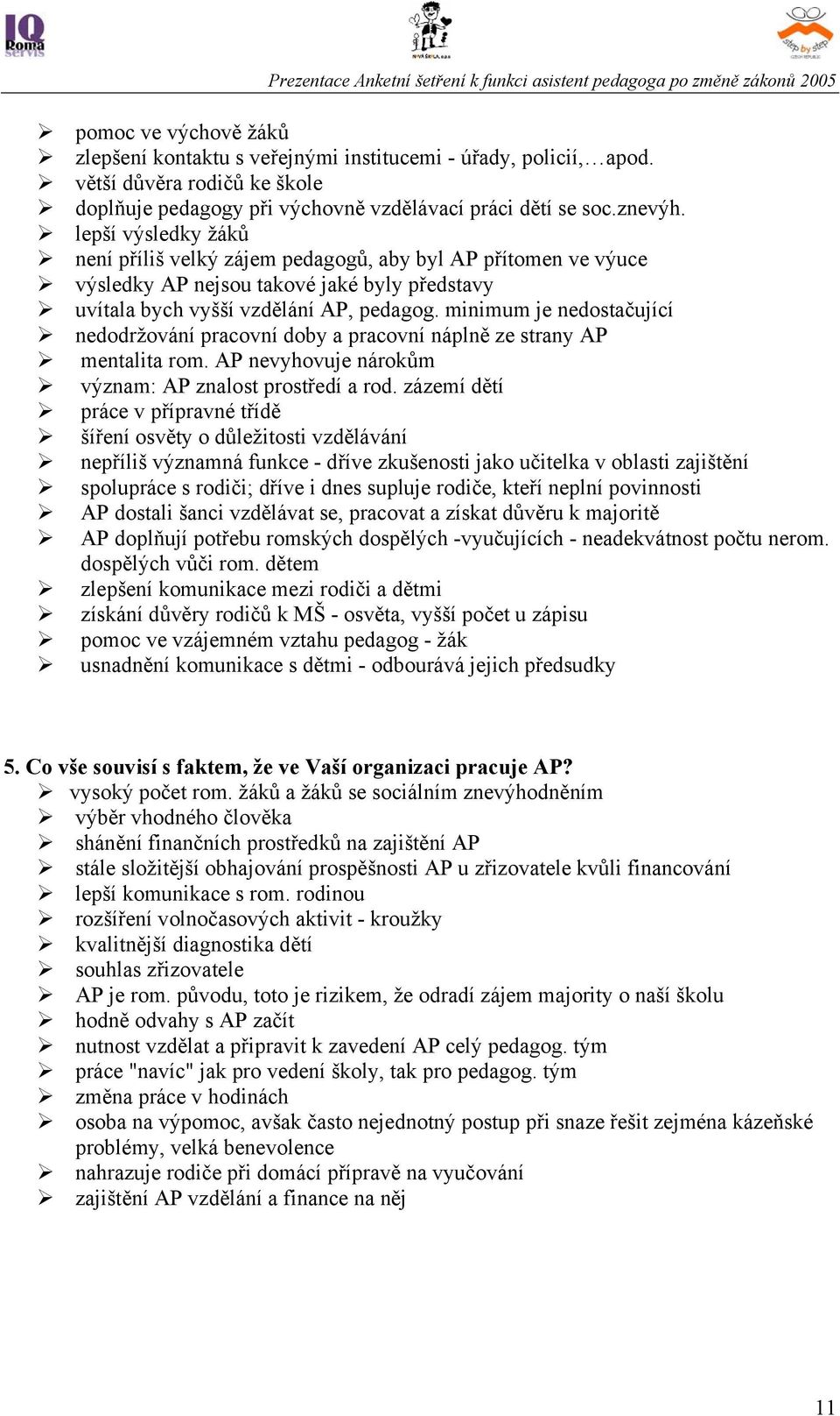 minimum je nedostačující nedodržování pracovní doby a pracovní náplně ze strany AP mentalita rom. AP nevyhovuje nárokům význam: AP znalost prostředí a rod.