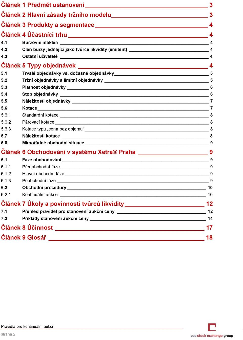 2 Tržní objednávky a limitní objednávky 5 5.3 Platnost objednávky 6 5.4 Stop objednávky 6 5.5 Náležitosti objednávky 7 5.6 Kotace 7 5.6.1 Standardní kotace 8 5.6.2 Párovací kotace 8 5.6.3 Kotace typu cena bez objemu 8 5.