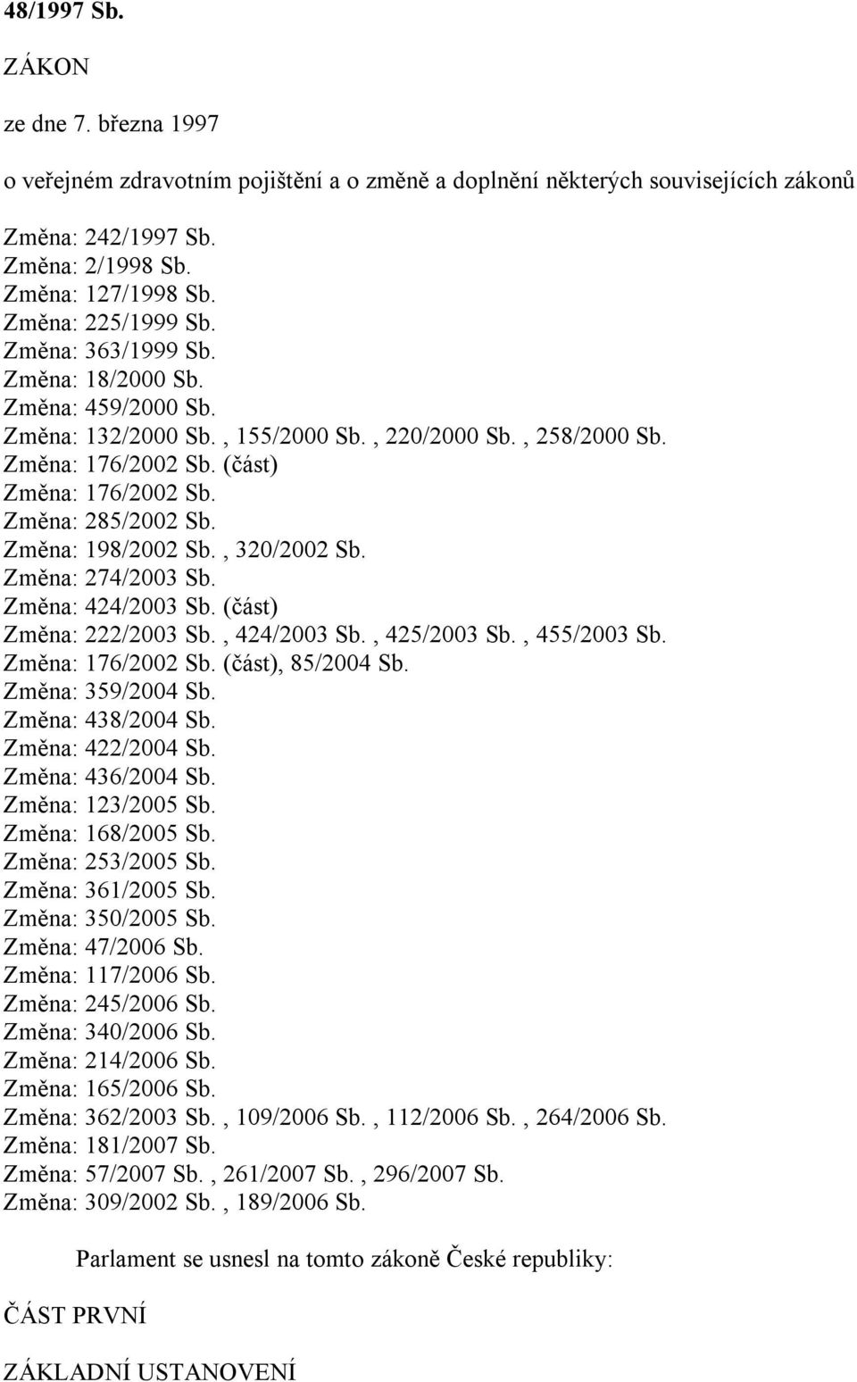 Změna: 285/2002 Sb. Změna: 198/2002 Sb., 320/2002 Sb. Změna: 274/2003 Sb. Změna: 424/2003 Sb. (část) Změna: 222/2003 Sb., 424/2003 Sb., 425/2003 Sb., 455/2003 Sb. Změna: 176/2002 Sb.