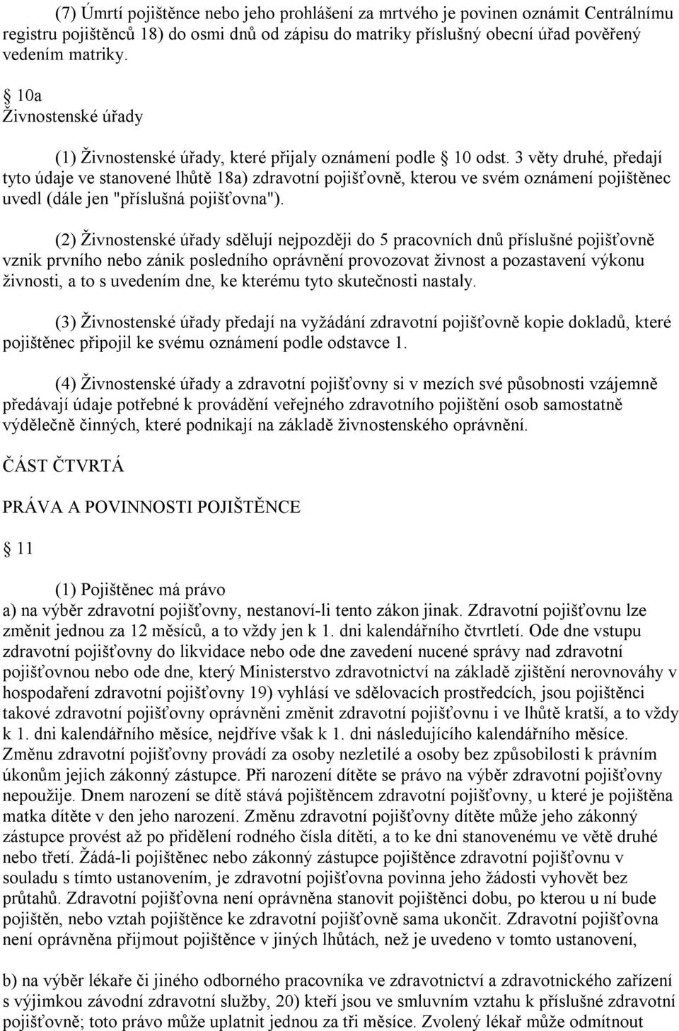 3 věty druhé, předají tyto údaje ve stanovené lhůtě 18a) zdravotní pojišťovně, kterou ve svém oznámení pojištěnec uvedl (dále jen "příslušná pojišťovna").