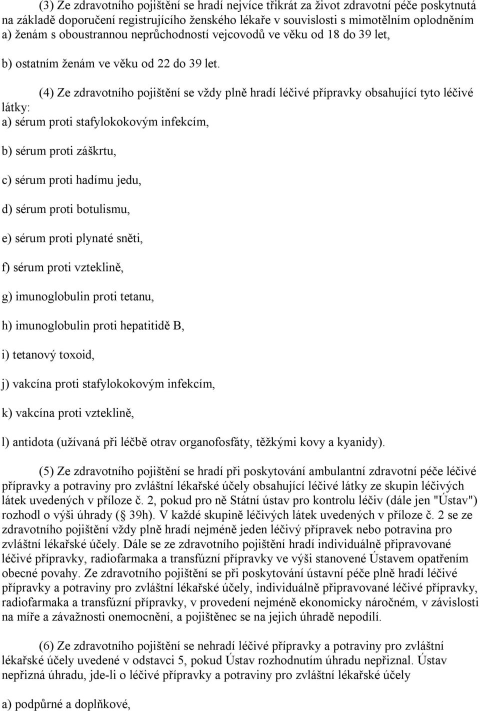 (4) Ze zdravotního pojištění se vždy plně hradí léčivé přípravky obsahující tyto léčivé látky: a) sérum proti stafylokokovým infekcím, b) sérum proti záškrtu, c) sérum proti hadímu jedu, d) sérum