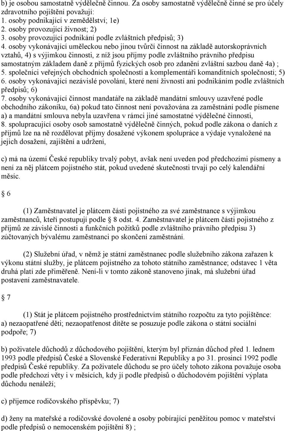 osoby vykonávající uměleckou nebo jinou tvůrčí činnost na základě autorskoprávních vztahů, 4) s výjimkou činnosti, z níž jsou příjmy podle zvláštního právního předpisu samostatným základem daně z